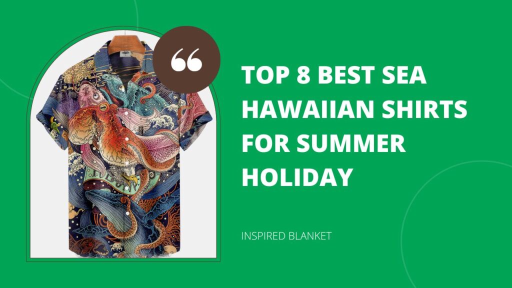 Top 8 Best Sea Hawaiian Shirts For Summer Holiday