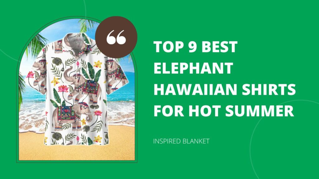 Top 9 Best Elephant Hawaiian Shirts For Hot Summer