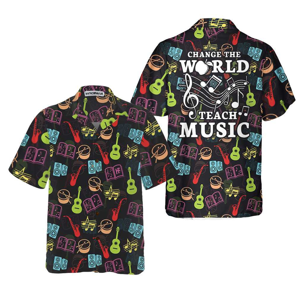 Change The World Teach Music Teacher Hawaiian Shirt Musical Instruments Pattern Shirt Best Music Teacher Gift