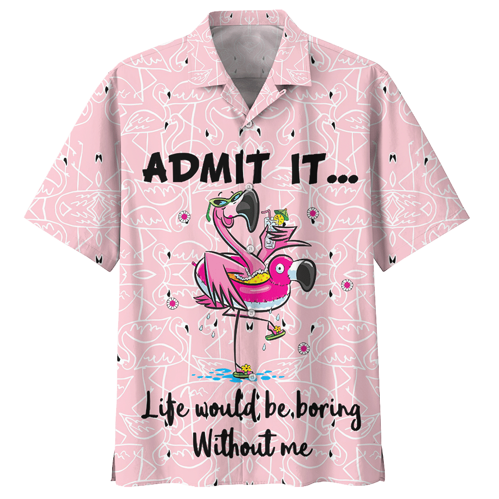 Flamingo Admit It Life Would Be Boring Without Me Aloha Hawaiian Shirt Colorful Short Sleeve Summer Beach Casual Shirt For Men And Women