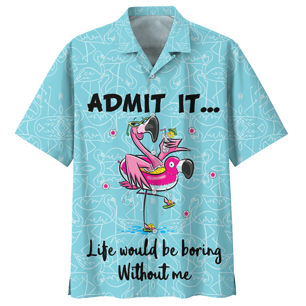 Flamingo Admit It Life Would Be Boring Without Me Aloha Hawaiian Shirt Colorful Short Sleeve Summer Beach Casual Shirt For Men And Women