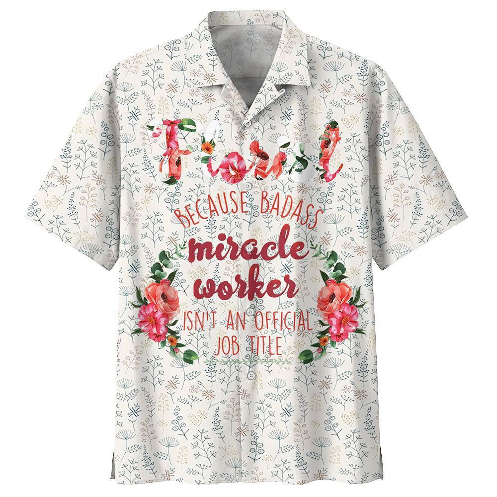 Florist Because Badass Miracle Worker Isnt An Official Job Title Florist Aloha Hawaiian Shirt Colorful Short Sleeve Summer Beach Casual Shirt