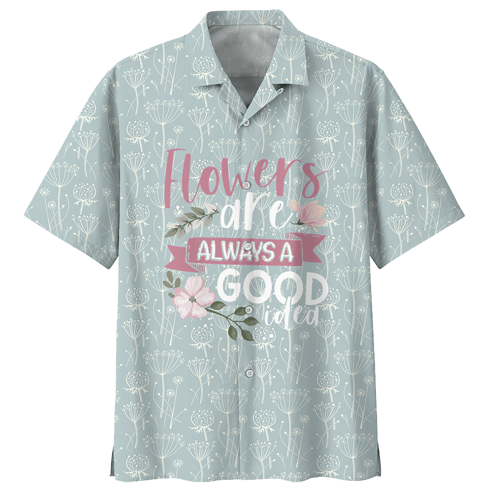 Flowers Are Always A Good Idea Florist Aloha Hawaiian Shirt Colorful Short Sleeve Summer Beach Casual Shirt For Men And Women