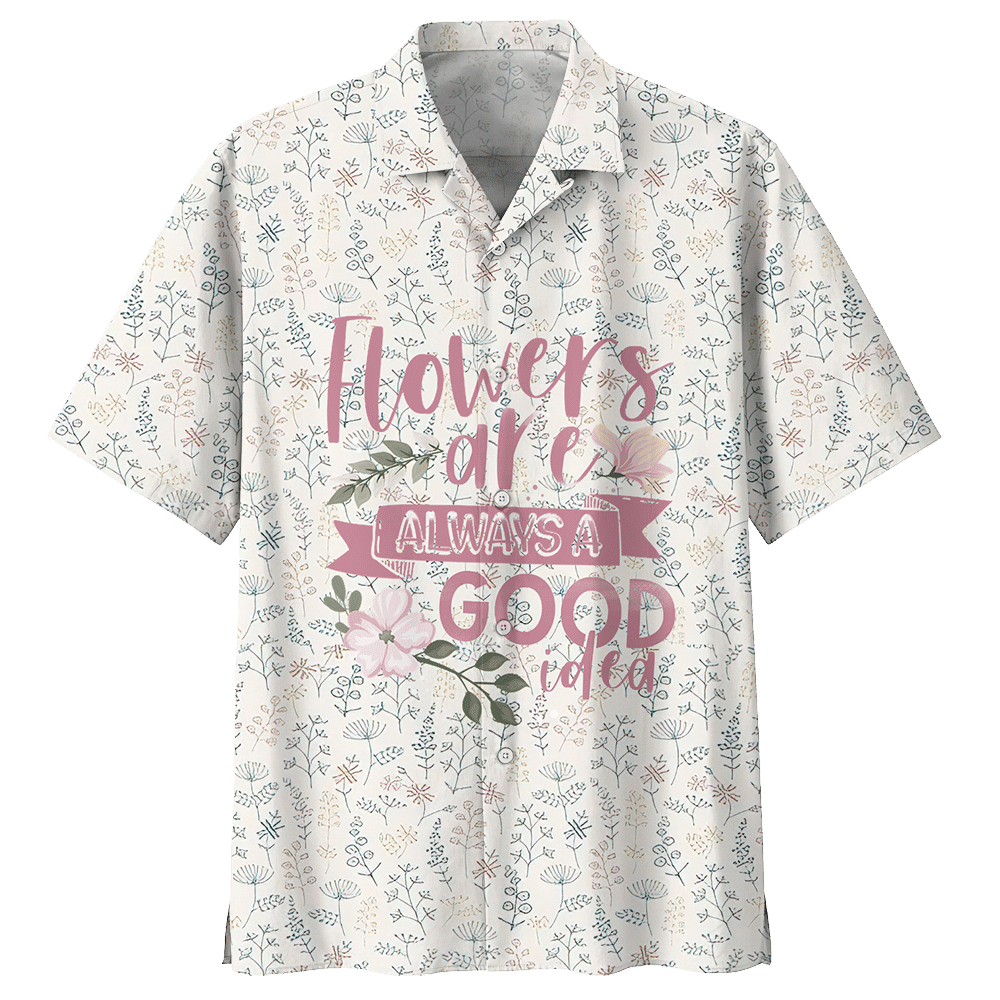 Flowers Are Always A Good Idea Florist Aloha Hawaiian Shirt Colorful Short Sleeve Summer Beach Casual Shirt For Men And Women