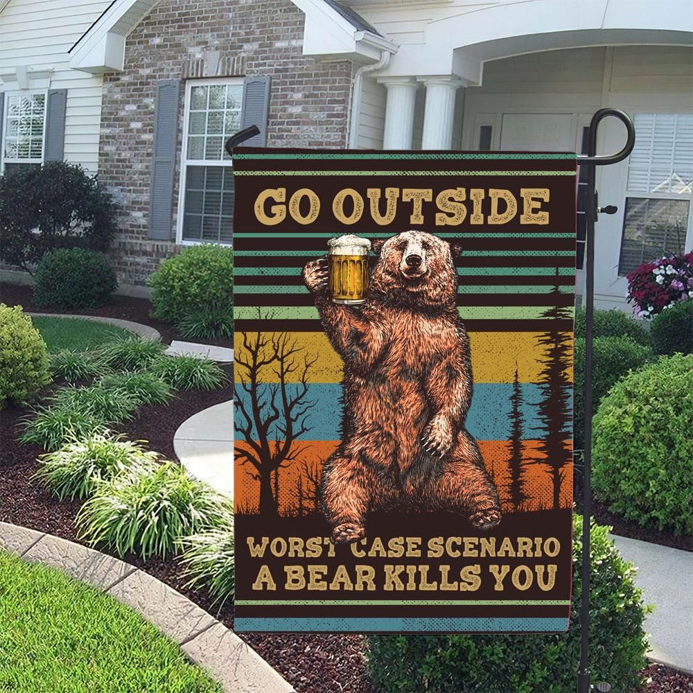 Go Outside Worst Case Scenario A Bear Kills You Garden Flag House Flag