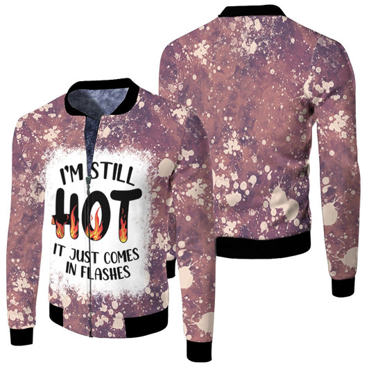 I Am Still Hot It Just Comes In Flashes Fire Fleece Bomber Jacket