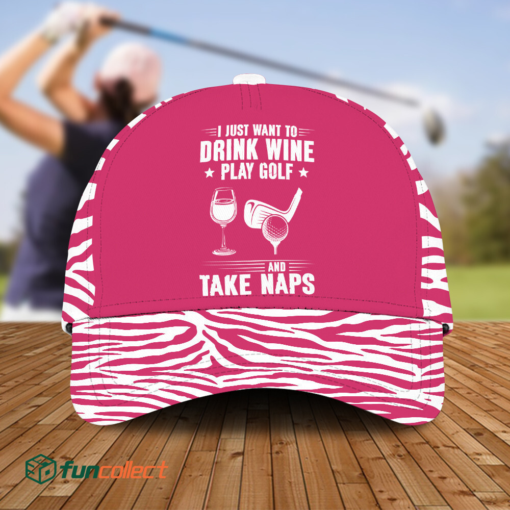 I Just Want To Drink Wine Play Golf And Take Naps Gift For Female Golfers Caps