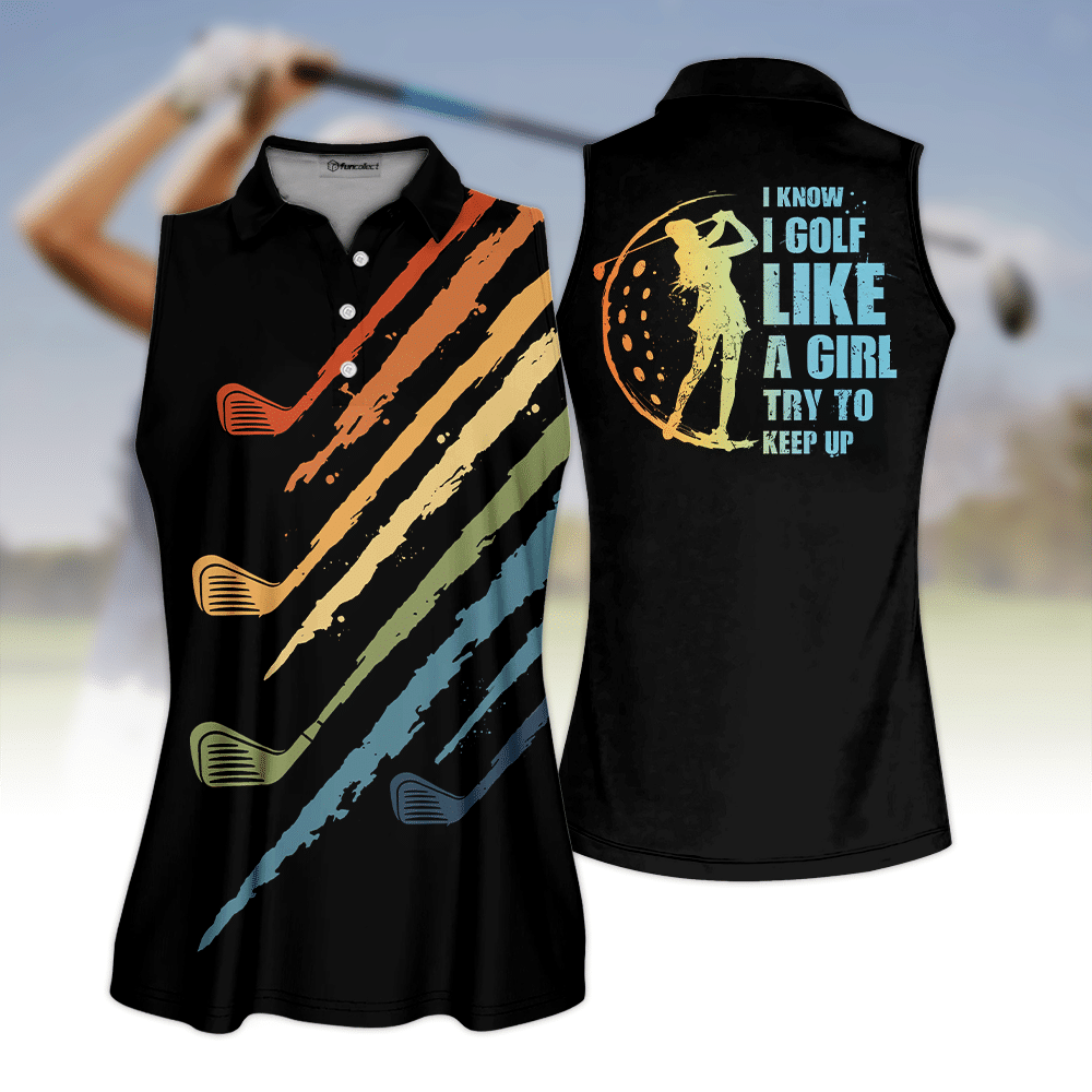 I Know I Golf Like A Girl Golf Black Sleeveless Polo Shirt Sleeveless Zipper Polo Shirt or Long Sleeve Polo Shirt