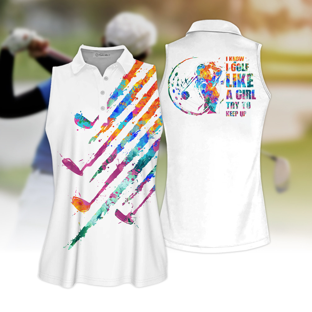 I Know I Golf Like A Girl Golf Watercolor Sleeveless Polo Shirt Sleeveless Zipper Polo Shirt or Long Sleeve Polo Shirt