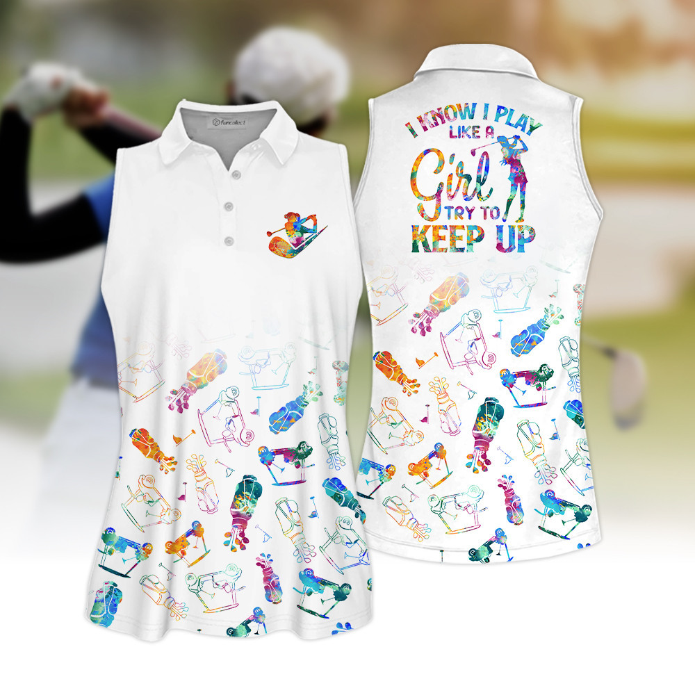 I Know I Play Like A Girl Try To Keep Up pattern Golf Sleeveless Polo Shirt Sleeveless Zipper Polo Shirt or Long Sleeve Polo Shirt