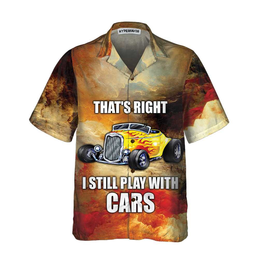 I Still Play With Cars Hawaiian Shirt Cool Hot Rod Shirt For Men