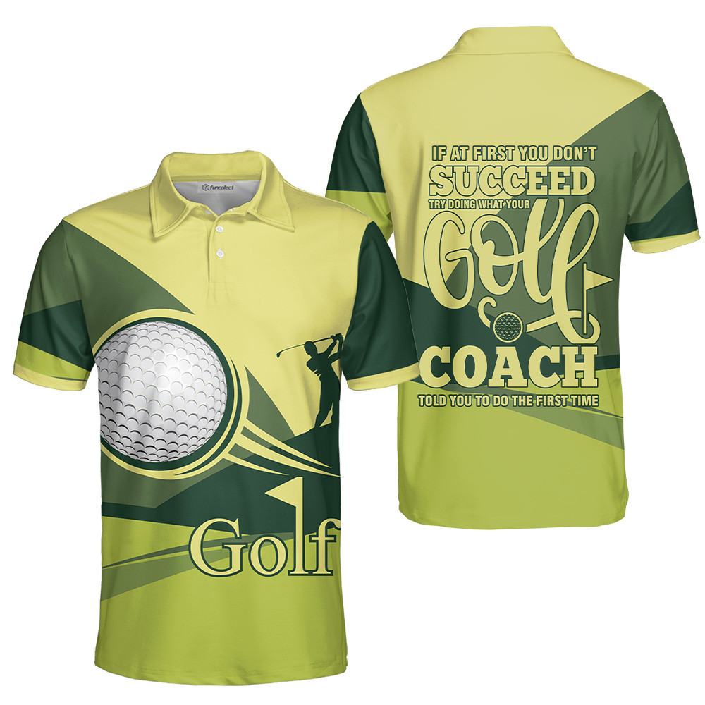 If At Firt You Don't Succeed Try Doing What Your Golf Polo Shirt Bomber Shirt Golf Hoodie Shirt For Men