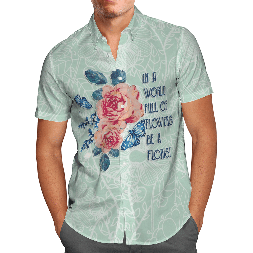 In A World Full Of Flowers Be A Florist Aloha Hawaiian Shirt Colorful Short Sleeve Summer Beach Casual Shirt For Men And Women