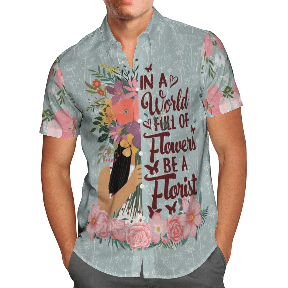 In A World Full Of Flowers Be A Florist Aloha Hawaiian Shirt Colorful Short Sleeve Summer Beach Casual Shirt For Men And Women