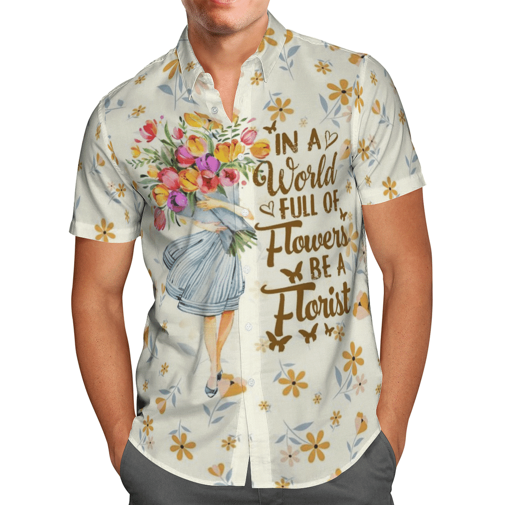 In A World Full Of Flowers Be A Florist Aloha Hawaiian Shirt Colorful Short Sleeve Summer Beach Casual Shirt For Men And Women