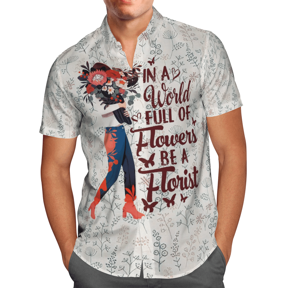 In A World Full Of Flowers Be A Florist Aloha Hawaiian Shirt Colorful Short Sleeve Summer Beach Casual Shirt For Men And Women