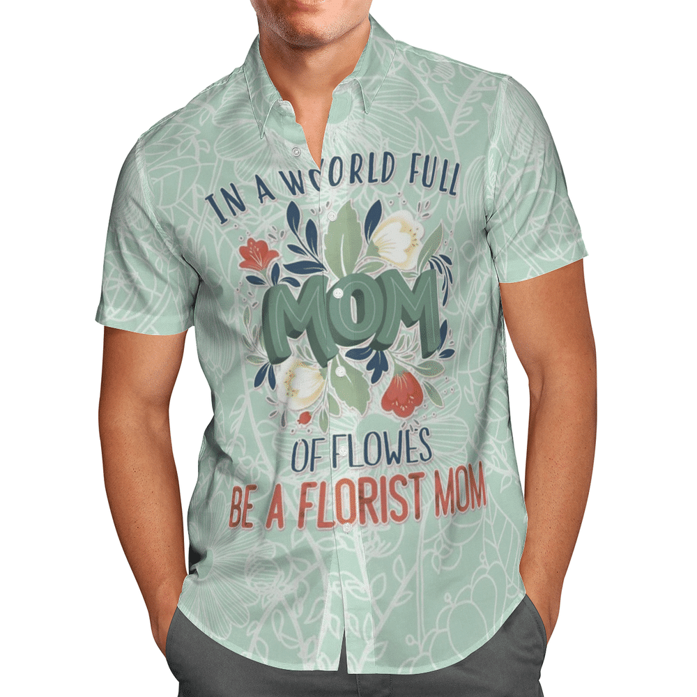 In A World Full Of Flowers Be A Florist Aloha Hawaiian Shirt Colorful Short Sleeve Summer Beach Casual Shirt For Men And Women