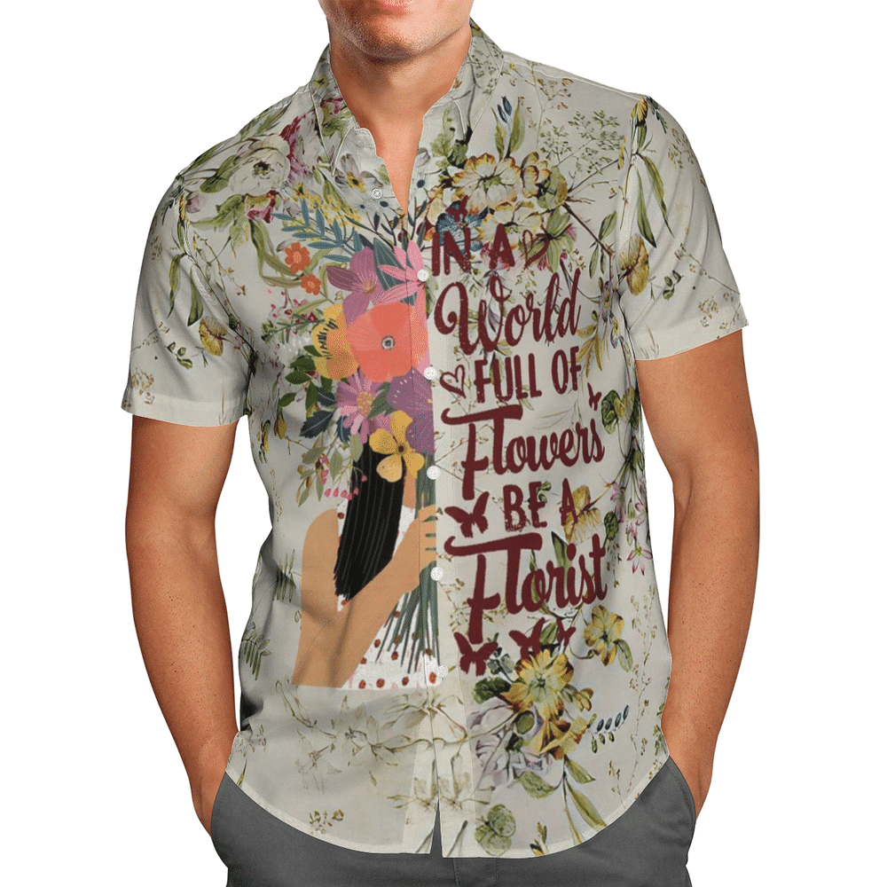 In A World Full Of Flowers Be A Florist Aloha Hawaiian Shirt Colorful Short Sleeve Summer Beach Casual Shirt For Men And Women