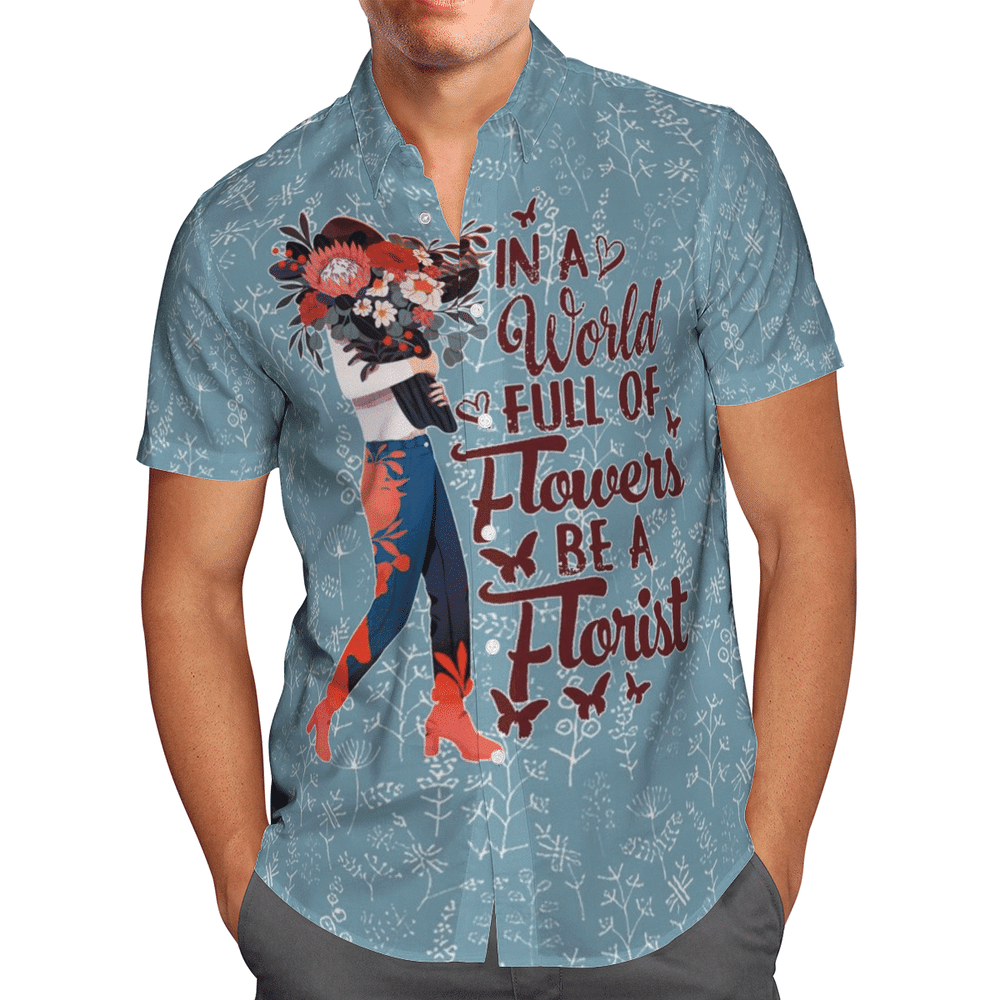 In A World Full Of Flowers Be A Florist Aloha Hawaiian Shirt Colorful Short Sleeve Summer Beach Casual Shirt For Men And Women