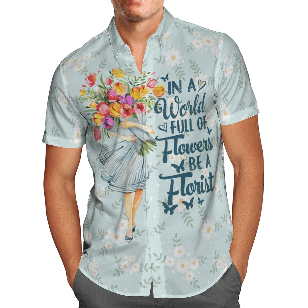 In A World Full Of Flowers Be A Florist Aloha Hawaiian Shirt Colorful Short Sleeve Summer Beach Casual Shirt For Men And Women