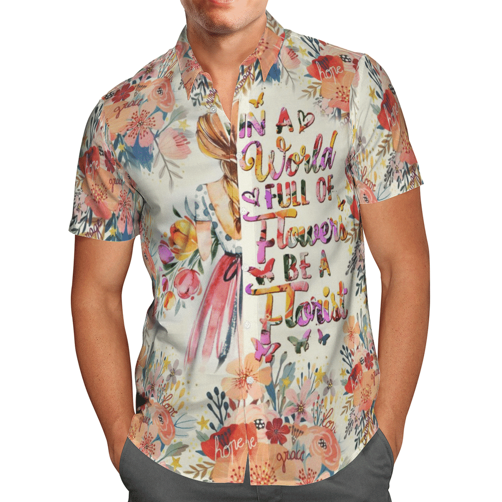 In A World Full Of Flowers Be A Florist Aloha Hawaiian Shirt Colorful Short Sleeve Summer Beach Casual Shirt For Men And Women