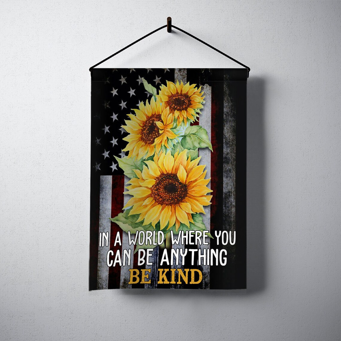 In a World Where You can be Anything flag Be Kind flag American with sunflower flag Independence day 4th July flag