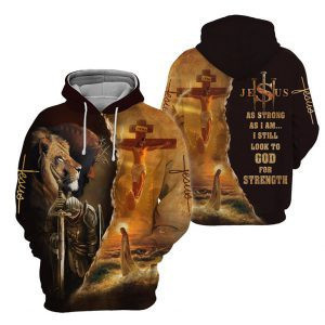 Jesus As Strong As I Am I Still Look To God For Strenght 3D All Over Print Hoodie