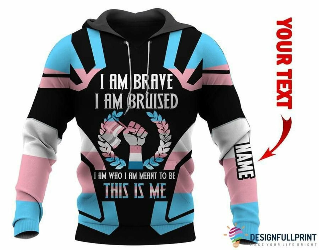 Personalized I Am Brave I Am Bruised I Am Who I Am Meant To Be This Is Me Gift For Lgbt Transgender 3d All Over Print Hoodie