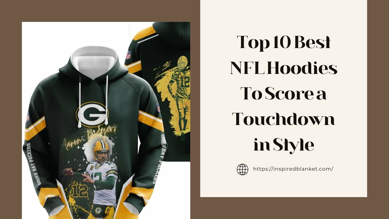 Top 10 Best NFL Hoodies To Score a Touchdown in Style