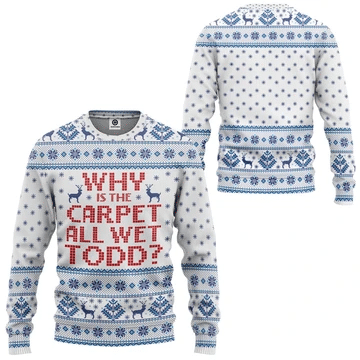 Why Is The Carpet All Wet Todd Ugly Christmas Sweater Ugly Sweater For Men Women