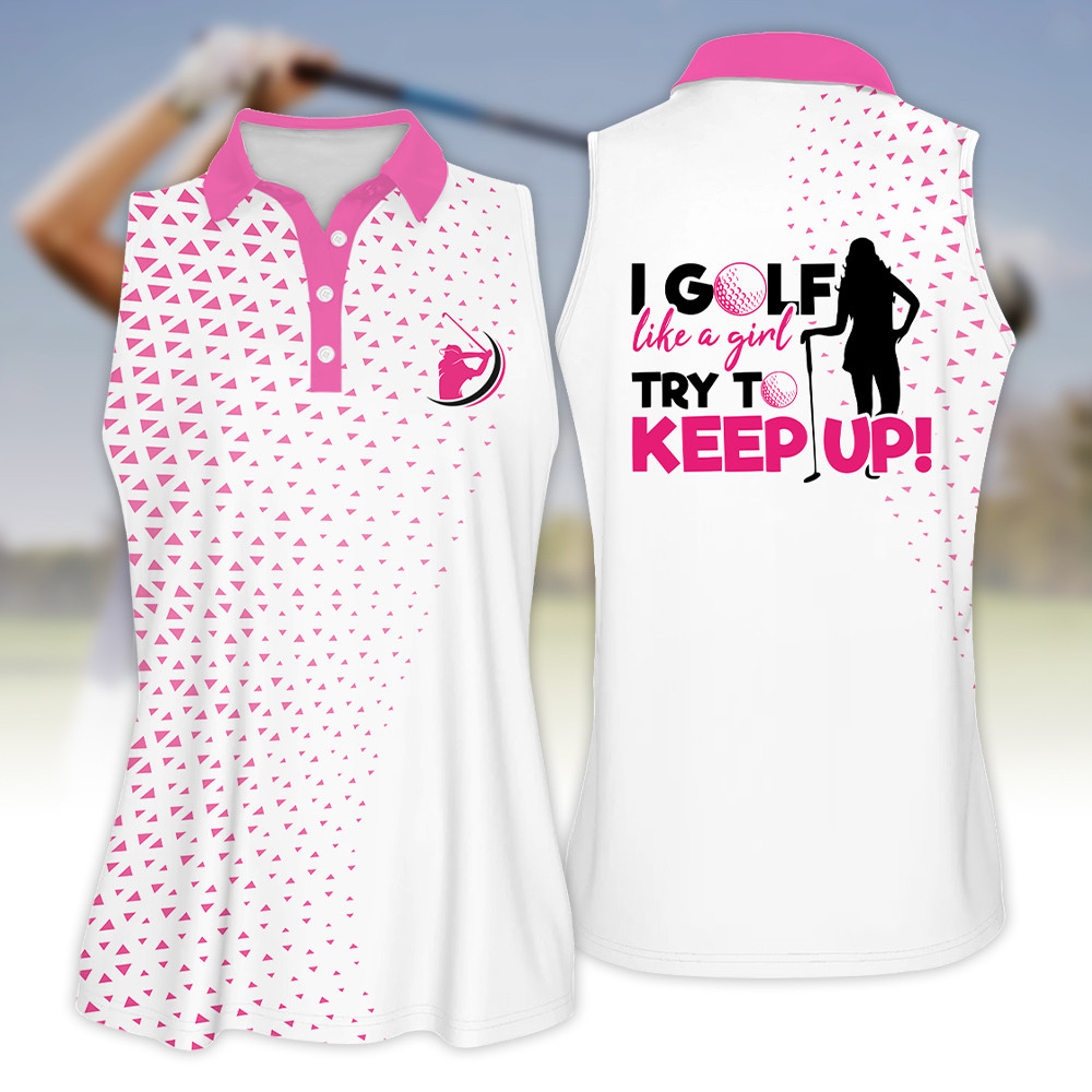 Women Golf Shirt I Golf Like A Girl Try To Keep Up Pink Polo Shirt For Women