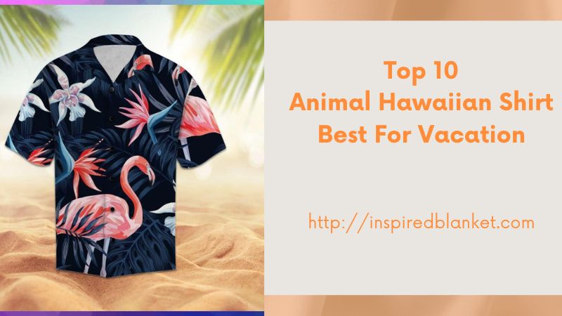 10 Animal Hawaiian Shirt Best For Vacation