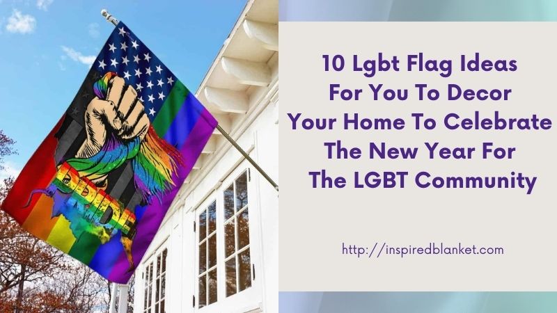 10 Lgbt Flag Ideas For You To Decor Your Home To Celebrate The New Year For The LGBT Community