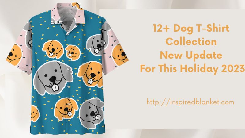12+ Dog T-Shirt Collection New Update For This Holiday 2023
