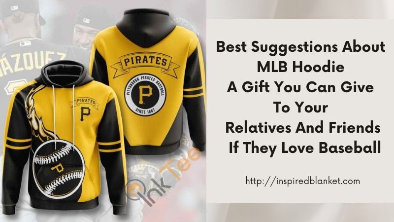 Best Suggestions About MLB Hoodie A Gift You Can Give To Your Relatives And Friends If They Love Baseball