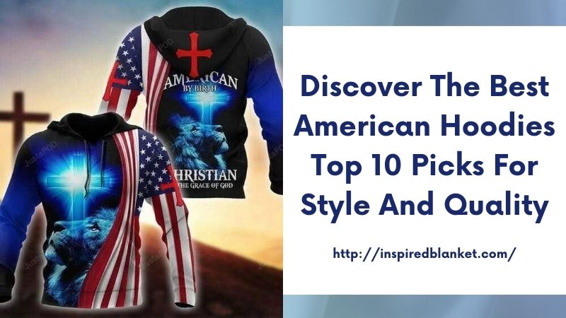 Discover the Best American Hoodies Top 10 Picks for Style and Quality