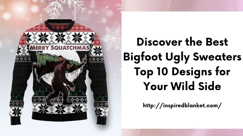 Discover the Best Bigfoot Ugly Sweaters Top 10 Designs for Your Wild Side