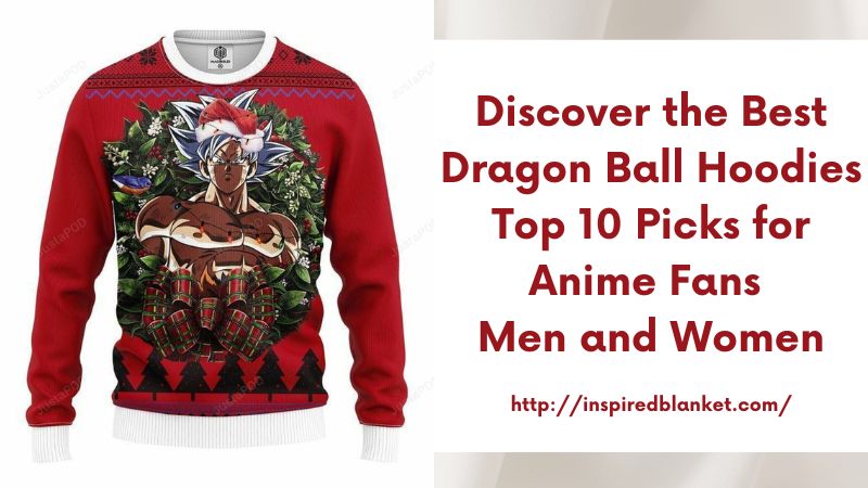 Discover the Best Dragon Ball Hoodies Top 10 Picks for Anime Fans