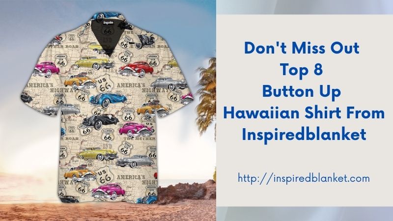 Don't Miss Out Top 8 Button Up Hawaiian Shirt From Inspiredblanket
