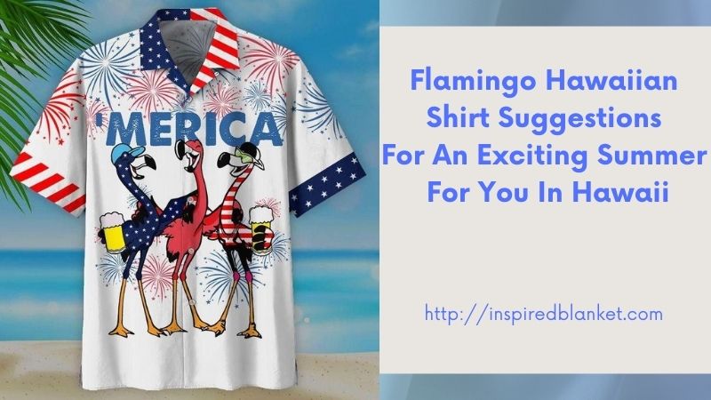 Flamingo Hawaiian Shirt Suggestions For An Exciting Summer For You In Hawaii