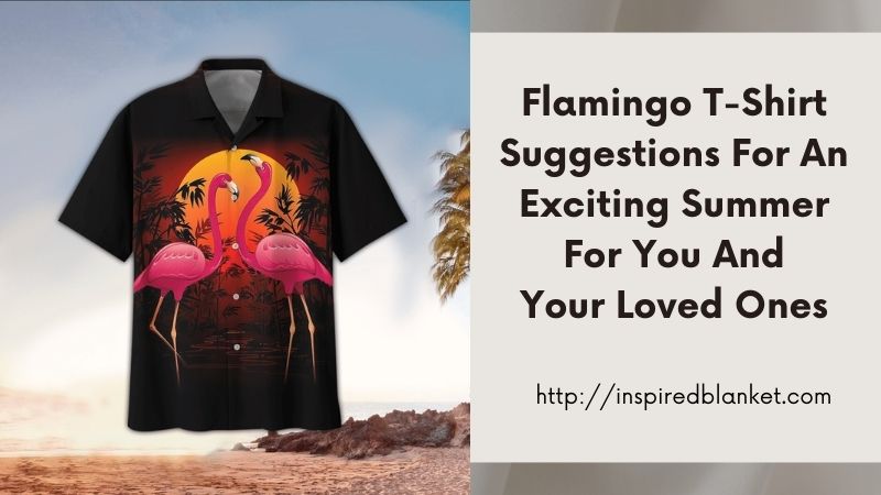 Flamingo T-Shirt Suggestions For An Exciting Summer For You And Your Loved Ones
