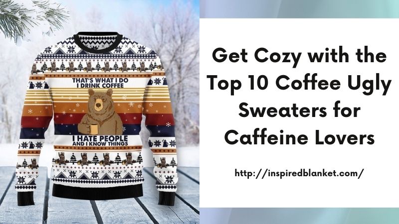 Get Cozy with the Top 10 Coffee Ugly Sweaters for Caffeine Lovers