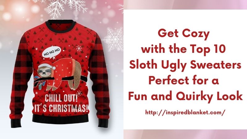 Get Cozy with the Top 10 Sloth Ugly Sweaters Perfect for a Fun and Quirky Look