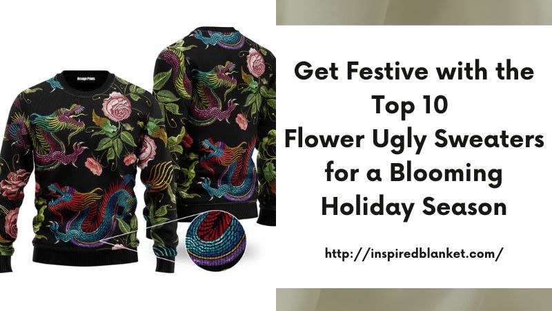 Get Festive with the Top 10 Flower Ugly Sweaters for a Blooming Holiday Season