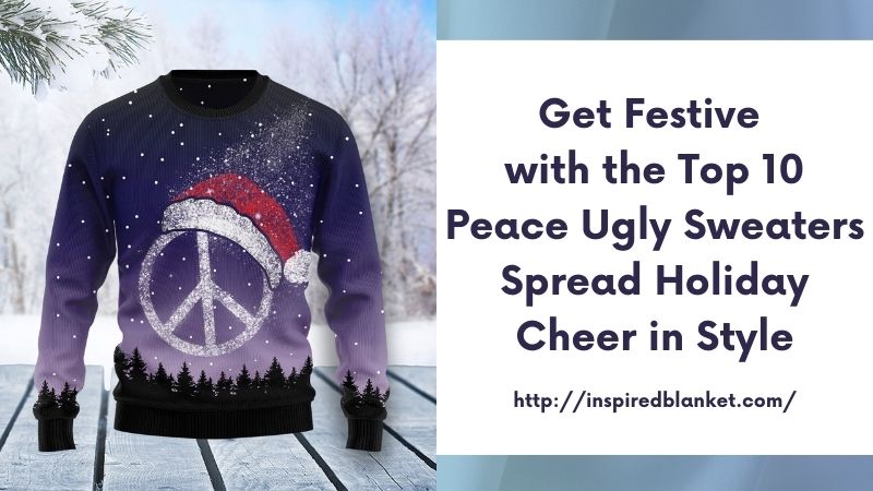 Get Festive with the Top 10 Peace Ugly Sweaters Spread Holiday Cheer in Style