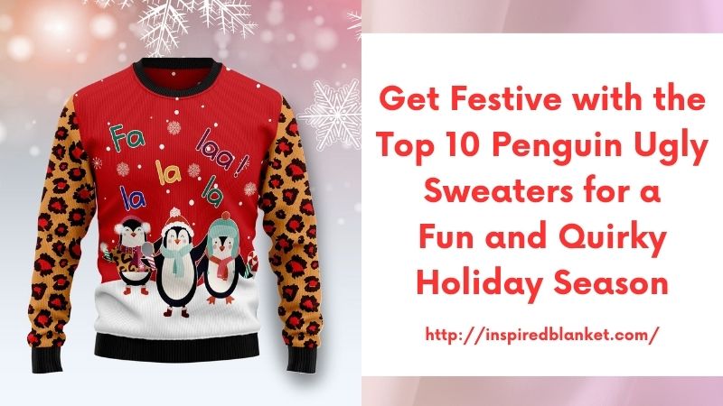 Get Festive with the Top 10 Penguin Ugly Sweaters for a Fun and Quirky Holiday Season