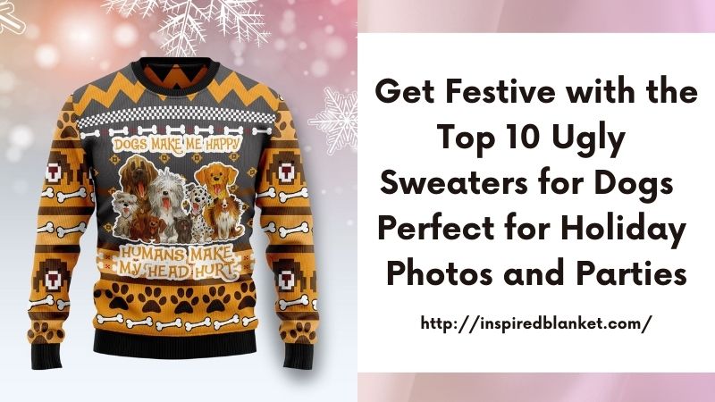 Get Festive with the Top 10 Ugly Sweaters for Dogs - Perfect for Holiday Photos and Parties