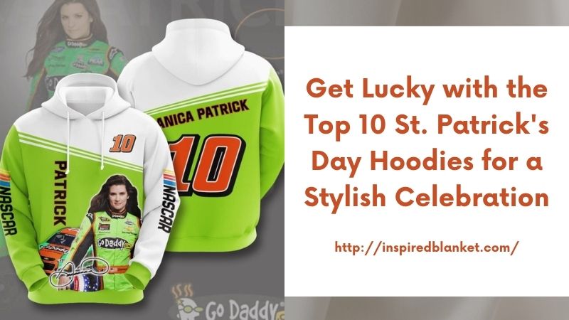 Get Lucky with the Top 10 St. Patrick's Day Hoodies for a Stylish Celebration