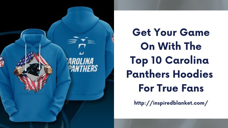 Get Your Game On with the Top 10 Carolina Panthers Hoodies for True Fans