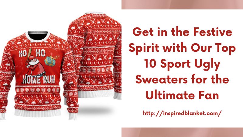 Get in the Festive Spirit with Our Top 10 Sport Ugly Sweaters for the Ultimate Fan